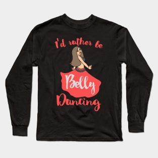 I'd rather be belly dancing Long Sleeve T-Shirt